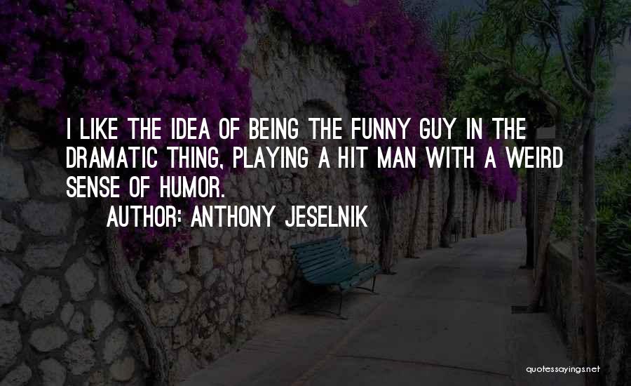 Anthony Jeselnik Quotes: I Like The Idea Of Being The Funny Guy In The Dramatic Thing, Playing A Hit Man With A Weird