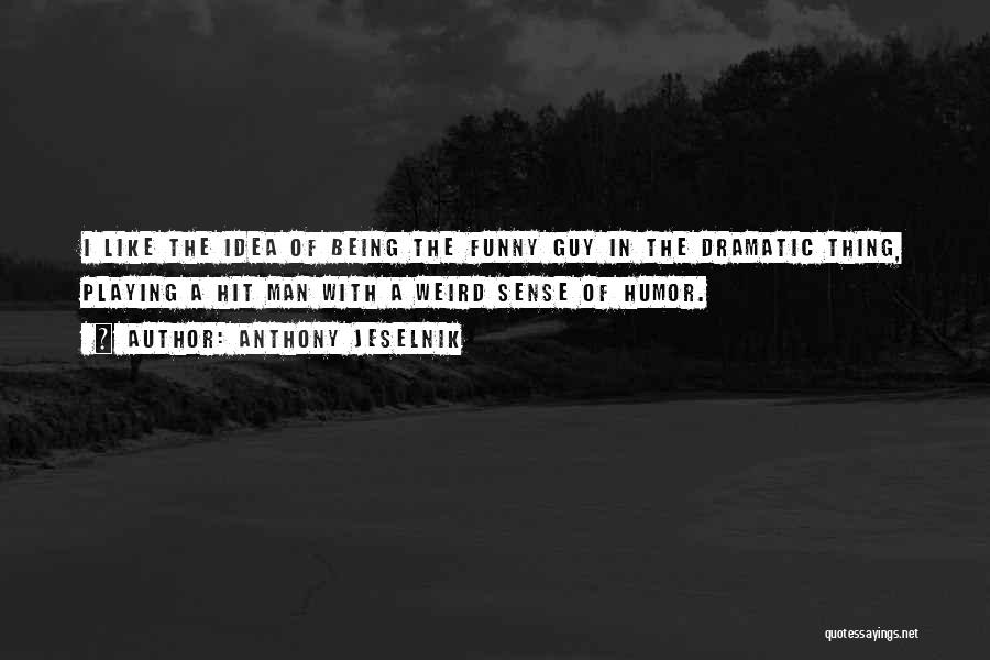 Anthony Jeselnik Quotes: I Like The Idea Of Being The Funny Guy In The Dramatic Thing, Playing A Hit Man With A Weird