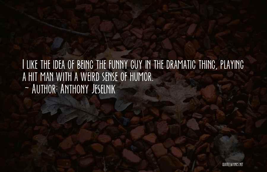 Anthony Jeselnik Quotes: I Like The Idea Of Being The Funny Guy In The Dramatic Thing, Playing A Hit Man With A Weird