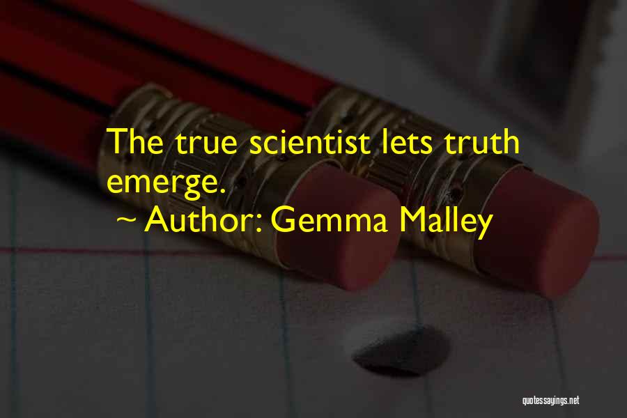 Gemma Malley Quotes: The True Scientist Lets Truth Emerge.