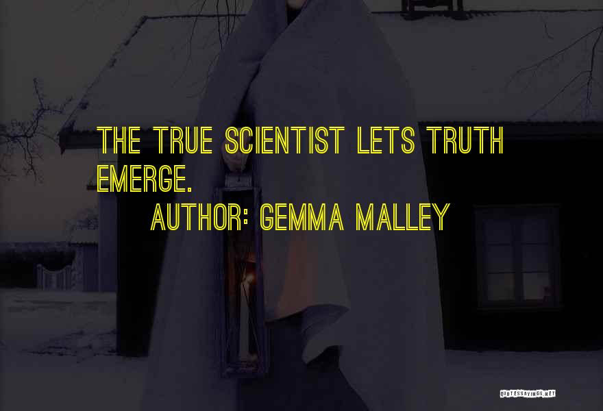 Gemma Malley Quotes: The True Scientist Lets Truth Emerge.