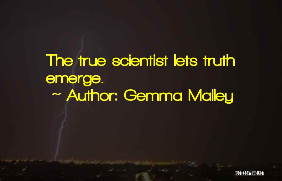 Gemma Malley Quotes: The True Scientist Lets Truth Emerge.