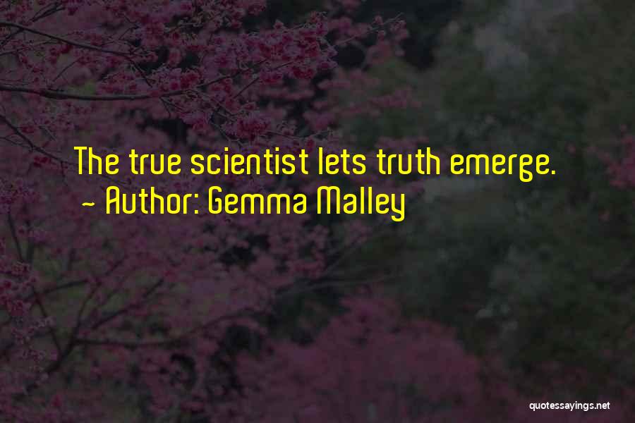 Gemma Malley Quotes: The True Scientist Lets Truth Emerge.