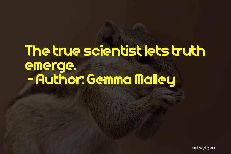 Gemma Malley Quotes: The True Scientist Lets Truth Emerge.