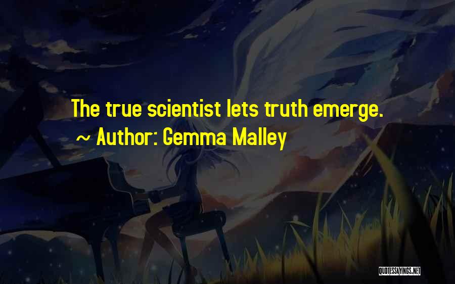 Gemma Malley Quotes: The True Scientist Lets Truth Emerge.