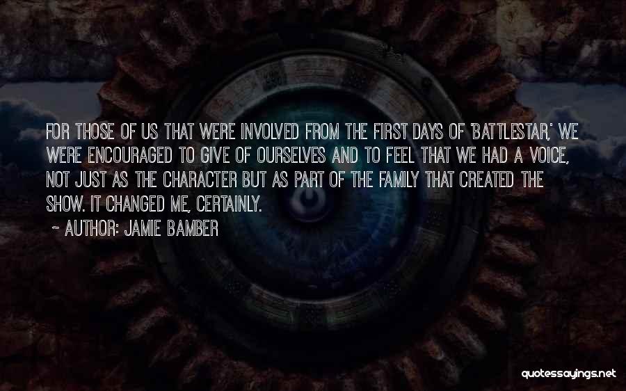 Jamie Bamber Quotes: For Those Of Us That Were Involved From The First Days Of 'battlestar,' We Were Encouraged To Give Of Ourselves