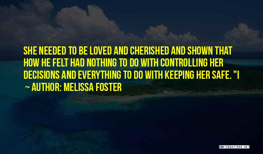 Melissa Foster Quotes: She Needed To Be Loved And Cherished And Shown That How He Felt Had Nothing To Do With Controlling Her