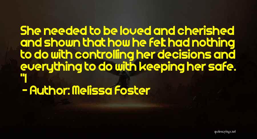 Melissa Foster Quotes: She Needed To Be Loved And Cherished And Shown That How He Felt Had Nothing To Do With Controlling Her