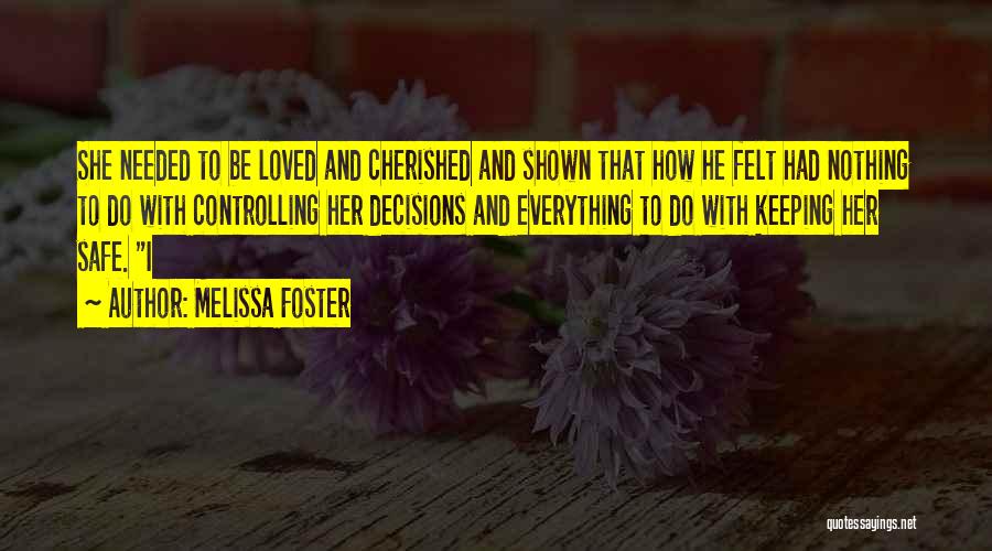 Melissa Foster Quotes: She Needed To Be Loved And Cherished And Shown That How He Felt Had Nothing To Do With Controlling Her