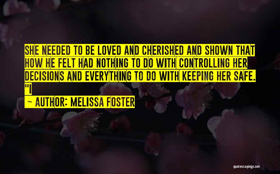 Melissa Foster Quotes: She Needed To Be Loved And Cherished And Shown That How He Felt Had Nothing To Do With Controlling Her