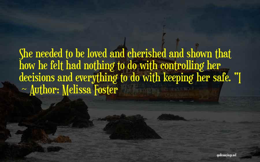 Melissa Foster Quotes: She Needed To Be Loved And Cherished And Shown That How He Felt Had Nothing To Do With Controlling Her