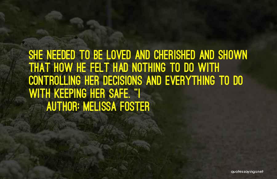 Melissa Foster Quotes: She Needed To Be Loved And Cherished And Shown That How He Felt Had Nothing To Do With Controlling Her