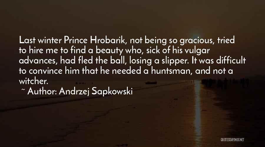 Andrzej Sapkowski Quotes: Last Winter Prince Hrobarik, Not Being So Gracious, Tried To Hire Me To Find A Beauty Who, Sick Of His