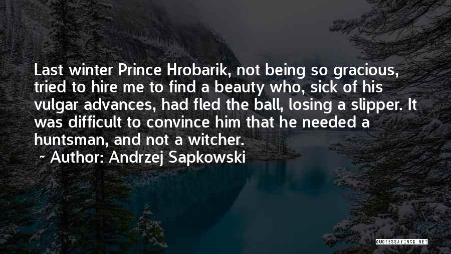 Andrzej Sapkowski Quotes: Last Winter Prince Hrobarik, Not Being So Gracious, Tried To Hire Me To Find A Beauty Who, Sick Of His