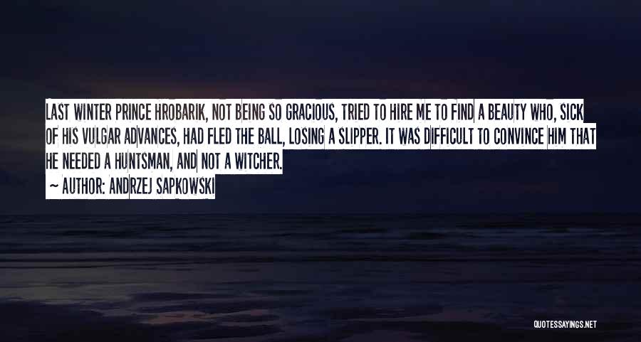 Andrzej Sapkowski Quotes: Last Winter Prince Hrobarik, Not Being So Gracious, Tried To Hire Me To Find A Beauty Who, Sick Of His