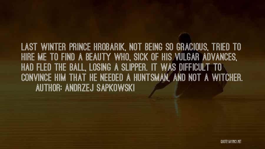 Andrzej Sapkowski Quotes: Last Winter Prince Hrobarik, Not Being So Gracious, Tried To Hire Me To Find A Beauty Who, Sick Of His