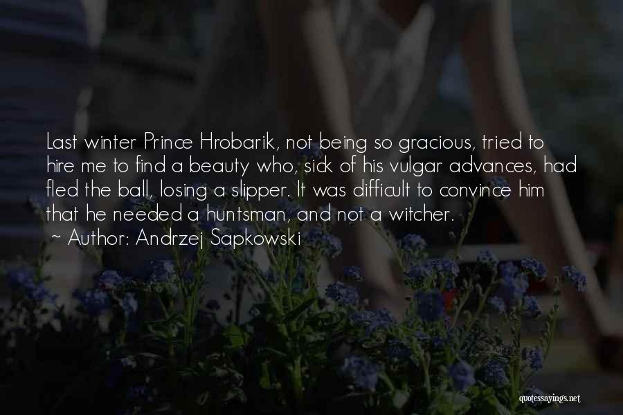Andrzej Sapkowski Quotes: Last Winter Prince Hrobarik, Not Being So Gracious, Tried To Hire Me To Find A Beauty Who, Sick Of His