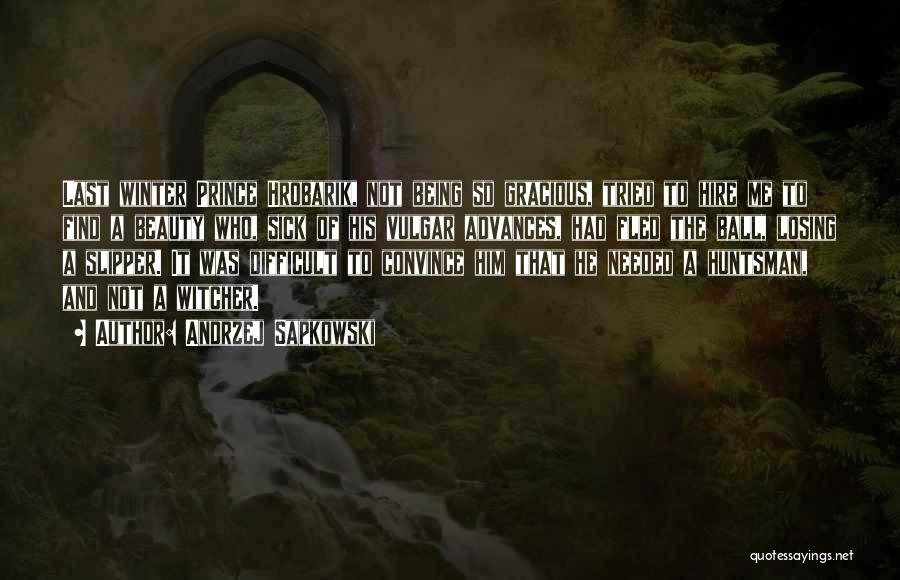 Andrzej Sapkowski Quotes: Last Winter Prince Hrobarik, Not Being So Gracious, Tried To Hire Me To Find A Beauty Who, Sick Of His