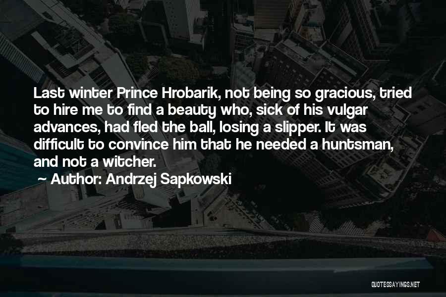 Andrzej Sapkowski Quotes: Last Winter Prince Hrobarik, Not Being So Gracious, Tried To Hire Me To Find A Beauty Who, Sick Of His