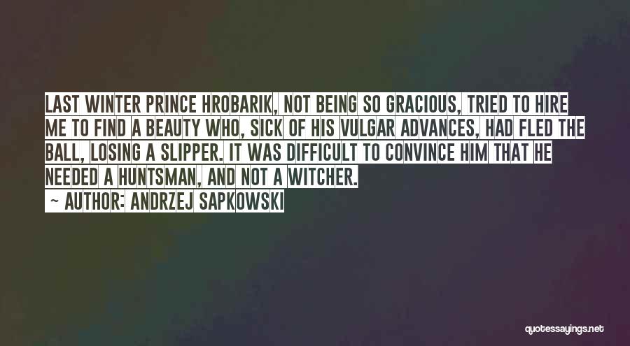 Andrzej Sapkowski Quotes: Last Winter Prince Hrobarik, Not Being So Gracious, Tried To Hire Me To Find A Beauty Who, Sick Of His