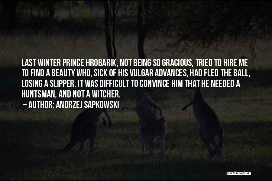 Andrzej Sapkowski Quotes: Last Winter Prince Hrobarik, Not Being So Gracious, Tried To Hire Me To Find A Beauty Who, Sick Of His