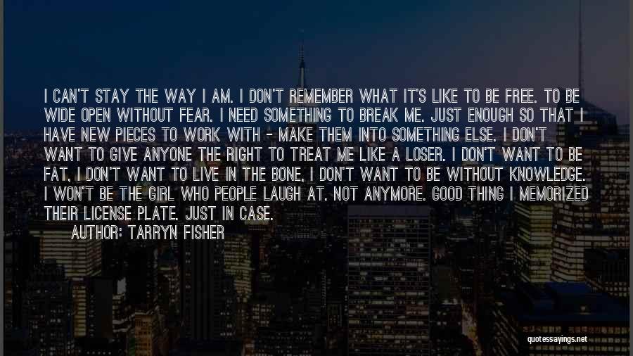 Tarryn Fisher Quotes: I Can't Stay The Way I Am. I Don't Remember What It's Like To Be Free. To Be Wide Open