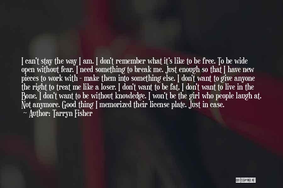 Tarryn Fisher Quotes: I Can't Stay The Way I Am. I Don't Remember What It's Like To Be Free. To Be Wide Open