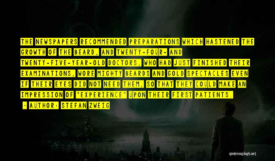 Stefan Zweig Quotes: The Newspapers Recommended Preparations Which Hastened The Growth Of The Beard, And Twenty-four- And Twenty-five-year-old Doctors, Who Had Just Finished
