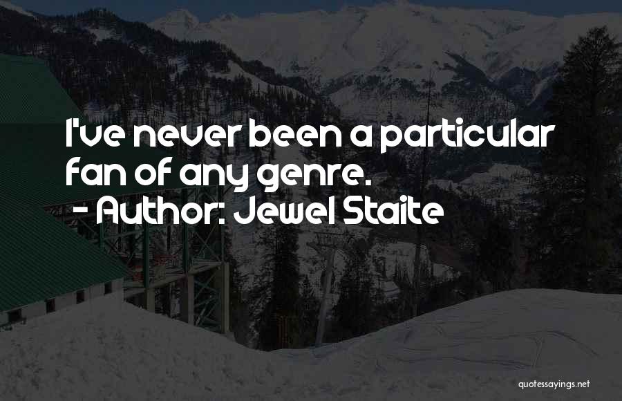Jewel Staite Quotes: I've Never Been A Particular Fan Of Any Genre.