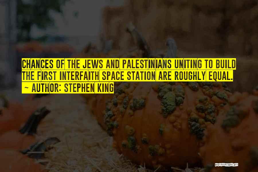 Stephen King Quotes: Chances Of The Jews And Palestinians Uniting To Build The First Interfaith Space Station Are Roughly Equal.