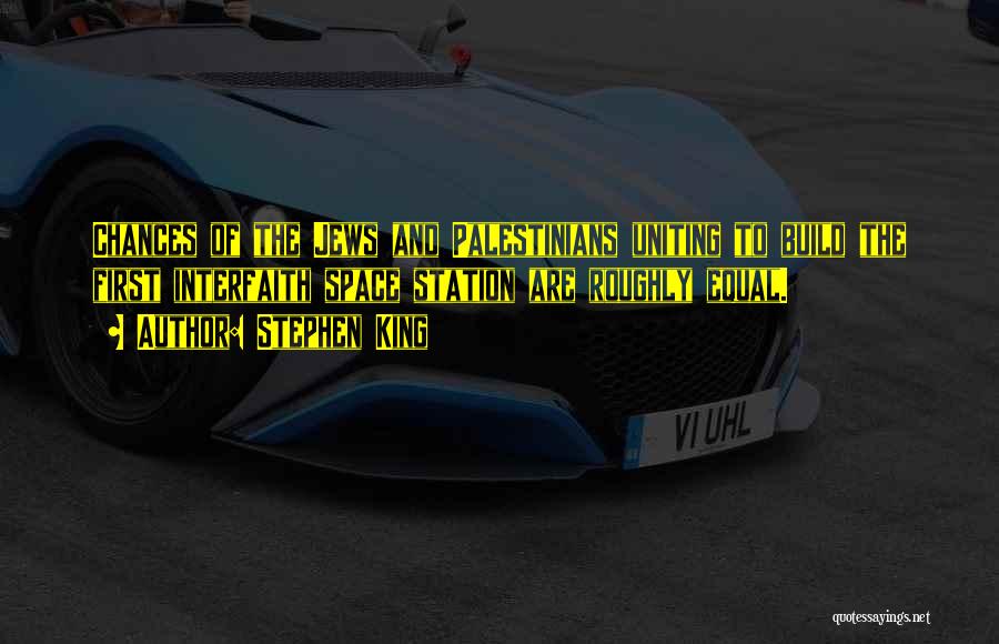 Stephen King Quotes: Chances Of The Jews And Palestinians Uniting To Build The First Interfaith Space Station Are Roughly Equal.