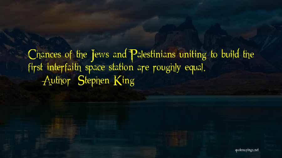 Stephen King Quotes: Chances Of The Jews And Palestinians Uniting To Build The First Interfaith Space Station Are Roughly Equal.