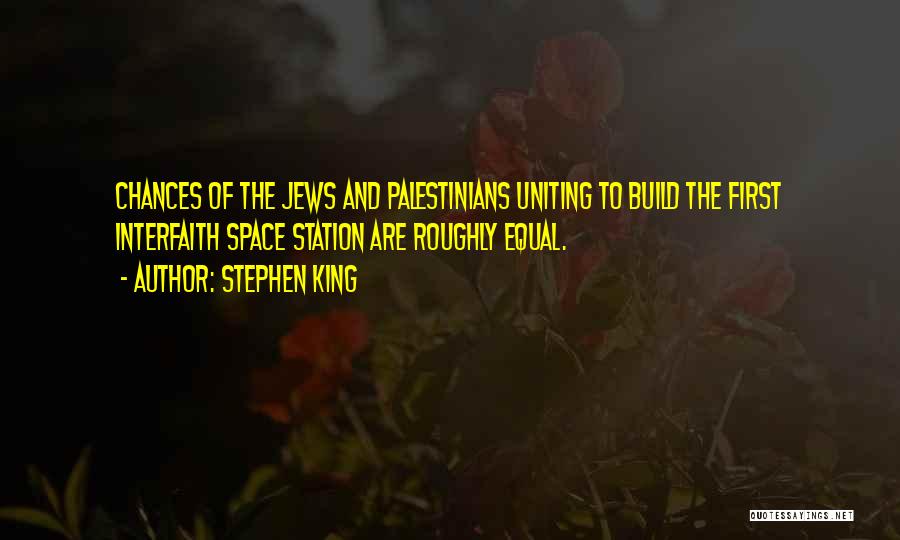 Stephen King Quotes: Chances Of The Jews And Palestinians Uniting To Build The First Interfaith Space Station Are Roughly Equal.