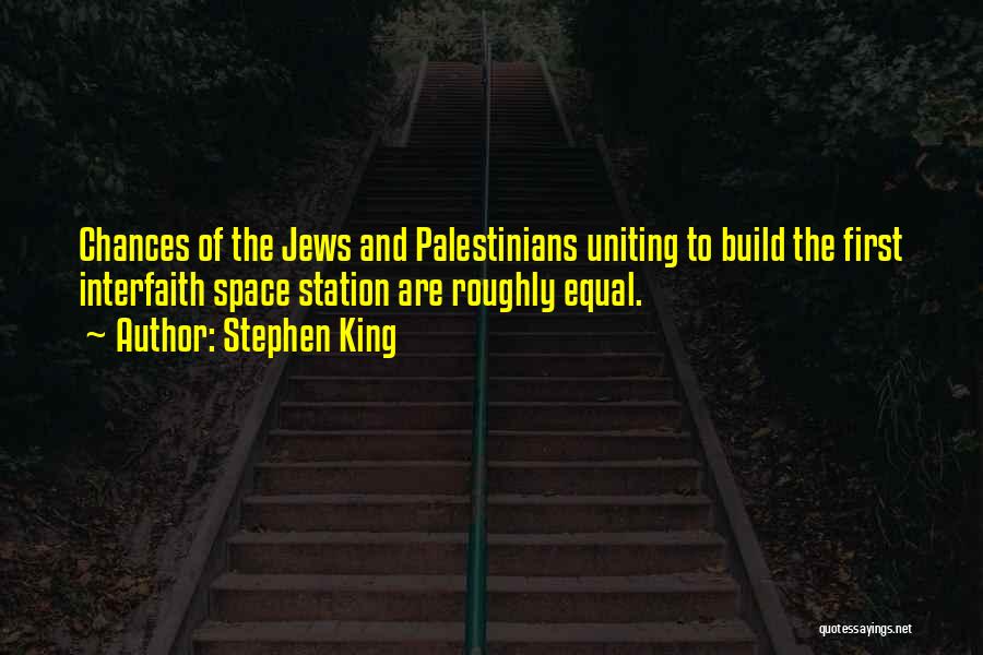 Stephen King Quotes: Chances Of The Jews And Palestinians Uniting To Build The First Interfaith Space Station Are Roughly Equal.