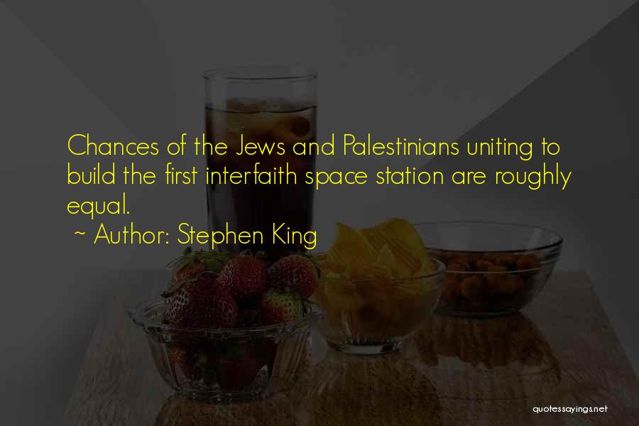 Stephen King Quotes: Chances Of The Jews And Palestinians Uniting To Build The First Interfaith Space Station Are Roughly Equal.