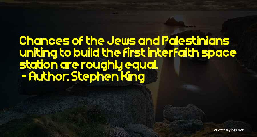 Stephen King Quotes: Chances Of The Jews And Palestinians Uniting To Build The First Interfaith Space Station Are Roughly Equal.