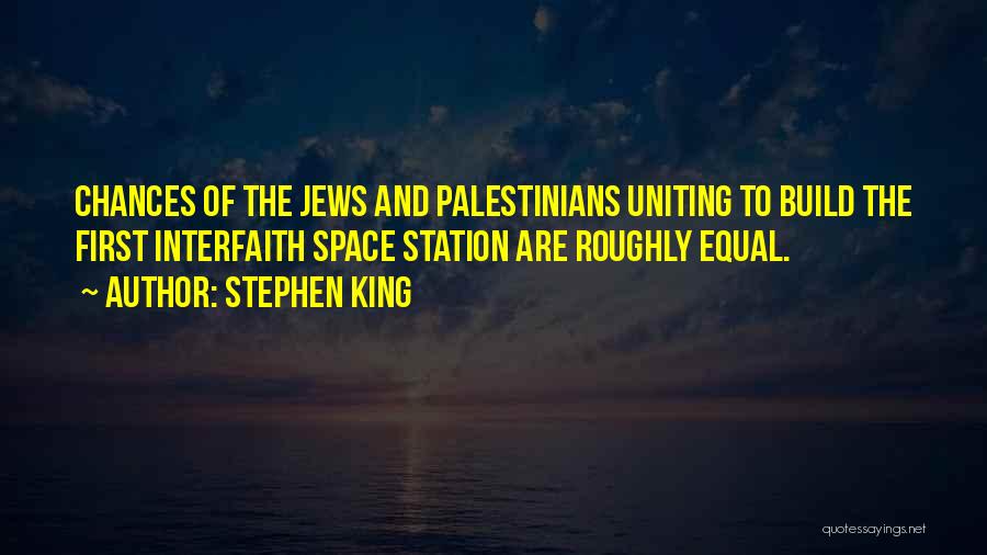 Stephen King Quotes: Chances Of The Jews And Palestinians Uniting To Build The First Interfaith Space Station Are Roughly Equal.