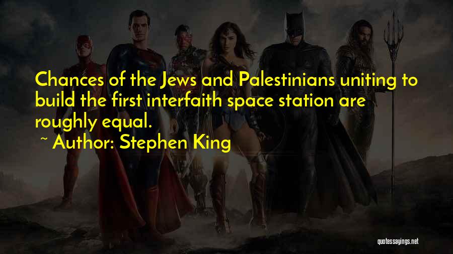 Stephen King Quotes: Chances Of The Jews And Palestinians Uniting To Build The First Interfaith Space Station Are Roughly Equal.