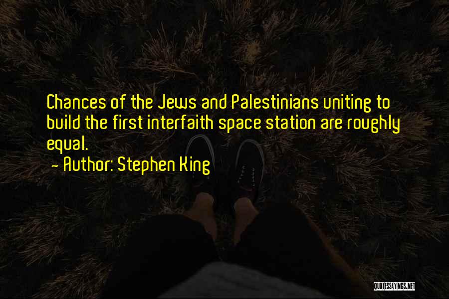 Stephen King Quotes: Chances Of The Jews And Palestinians Uniting To Build The First Interfaith Space Station Are Roughly Equal.