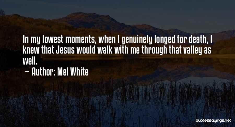 Mel White Quotes: In My Lowest Moments, When I Genuinely Longed For Death, I Knew That Jesus Would Walk With Me Through That