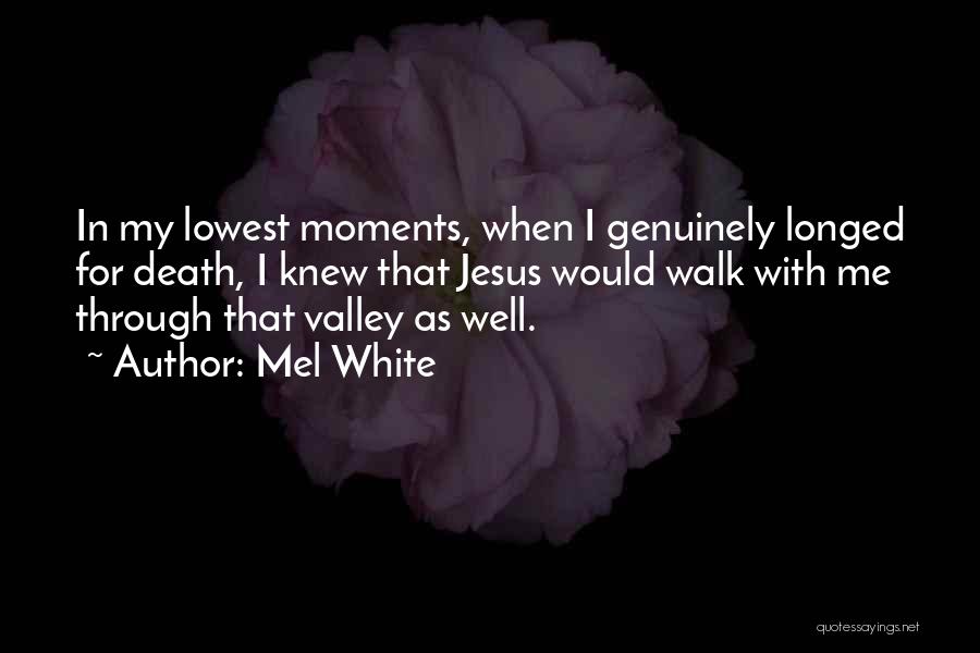 Mel White Quotes: In My Lowest Moments, When I Genuinely Longed For Death, I Knew That Jesus Would Walk With Me Through That