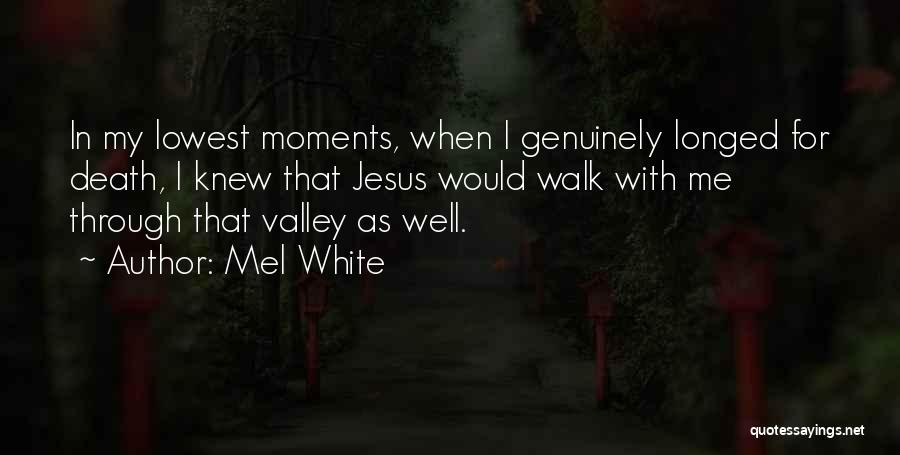 Mel White Quotes: In My Lowest Moments, When I Genuinely Longed For Death, I Knew That Jesus Would Walk With Me Through That