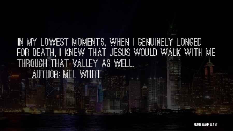 Mel White Quotes: In My Lowest Moments, When I Genuinely Longed For Death, I Knew That Jesus Would Walk With Me Through That