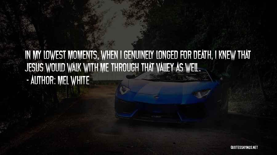 Mel White Quotes: In My Lowest Moments, When I Genuinely Longed For Death, I Knew That Jesus Would Walk With Me Through That