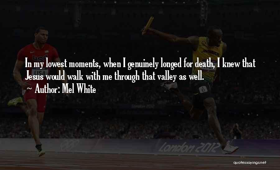 Mel White Quotes: In My Lowest Moments, When I Genuinely Longed For Death, I Knew That Jesus Would Walk With Me Through That