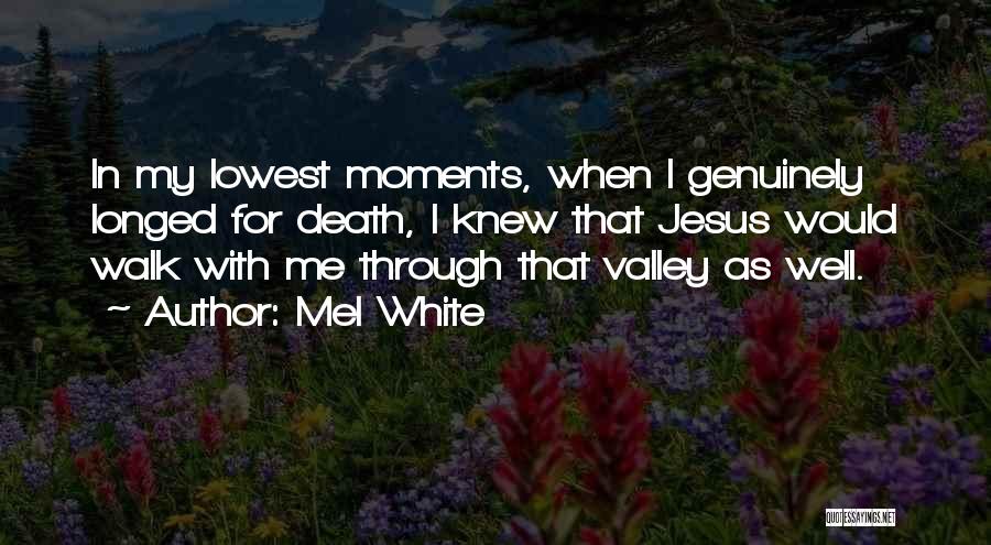 Mel White Quotes: In My Lowest Moments, When I Genuinely Longed For Death, I Knew That Jesus Would Walk With Me Through That