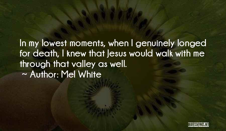 Mel White Quotes: In My Lowest Moments, When I Genuinely Longed For Death, I Knew That Jesus Would Walk With Me Through That