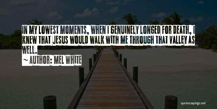 Mel White Quotes: In My Lowest Moments, When I Genuinely Longed For Death, I Knew That Jesus Would Walk With Me Through That