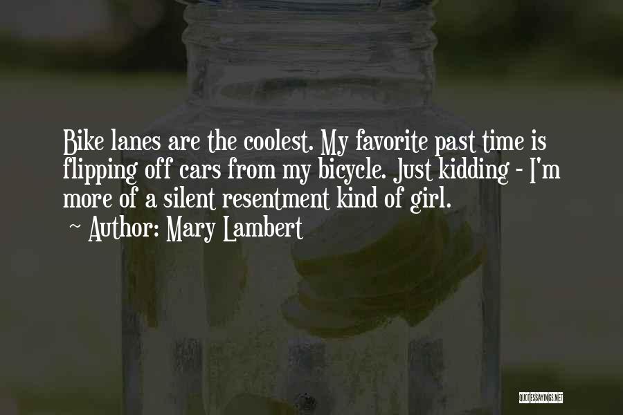 Mary Lambert Quotes: Bike Lanes Are The Coolest. My Favorite Past Time Is Flipping Off Cars From My Bicycle. Just Kidding - I'm