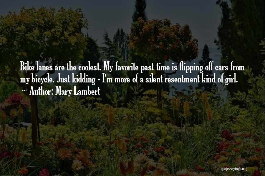 Mary Lambert Quotes: Bike Lanes Are The Coolest. My Favorite Past Time Is Flipping Off Cars From My Bicycle. Just Kidding - I'm